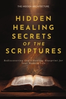 Hidden Healing Secrets of the Scriptures: Rediscovering God's Healing Blueprint for Your Modern Life B0FL91F25V Book Cover