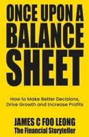 Once Upon a Balance Sheet: How to Make Better Decisions, Drive Growth and Increase Profits Without the Jargon 9819427169 Book Cover