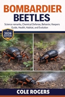 BOMBARDIER BEETLES: Science remarks, Chemical Defense, Behavior, keepers guide, health, Habitat, and Evolution B0GR676MJZ Book Cover