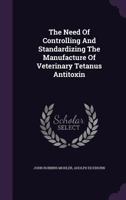 The Need of Controlling and Standardizing the Manufacture of Veterinary Tetanus Antitoxin 1343414970 Book Cover