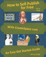 How To Self-Publish For Free With Createspace.com: An Easy Get Started Guide 1440401004 Book Cover