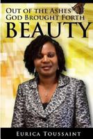 Out of the Ashes, God Brought Forth Beauty 1530407443 Book Cover