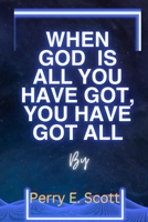 When God is all you have got, you have got all B0C5P5JRBV Book Cover