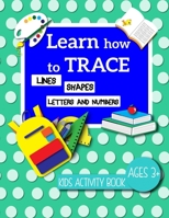 Learn how to TRACE LINES SHAPES LETTERS AND NUMBERS: Learn how to TRACE LINES SHAPES LETTERS AND NUMBERS FOR KIDS. B09CGL82DJ Book Cover