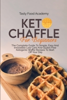 Keto Chaffles for Beginners: The Complete Guide To Simple, Easy And Irresistible Low Carb And Gluten Free Ketogenic Waffle Recipes To Start Off Your Day 1801761019 Book Cover