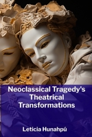 Neoclassical Tragedy's Theatrical Transformations: The Emergence of Tragedy and Its Evolution in the 18th and 19th Centuries B0FDR816Z1 Book Cover