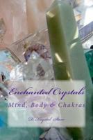 Enchanted Crystals: Mind, Body & Chakras 1475135866 Book Cover