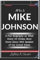Who Is Mike Johnson: A Full Biography on What Every US Citizen Must Know About 56th Speaker of the United States House of Representatives, JAMES MICHAEL JOHNSON B0DS9CWHHP Book Cover