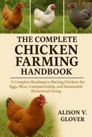 THE COMPLETE CHICKEN FARMING HANDBOOK: A Complete Roadmap to Raising Chickens for Eggs, Meat, Companionship, and Sustainable Homestead Living B0FYBXRC5S Book Cover