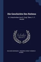 Die Geschichte Des Reitens: In 2 Abschnitten Aus D. Engl. Übers. V. F. Heubel... 1377138674 Book Cover