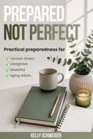 Prepared, Not Perfect: Emergency Planning for Chronic Illness, Disability, Caregivers, and Aging Adults B0H46BFG6K Book Cover