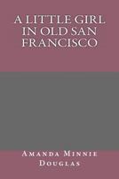 A Little Girl in Old San Francisco 1484810597 Book Cover