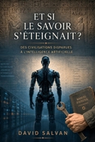 Et si le savoir s’éteignait ?: Des civilisations disparues à l’intelligence artificielle (French Edition) B0HCJLRZ3N Book Cover