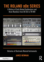 The Roland x0x Series: A History of Early Roland Synthesizers and Drum Machines from SH-101 to TR-909 (Histories of Electronic Musical Instruments) 1032449195 Book Cover