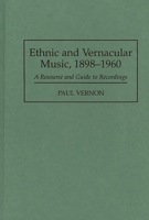 Ethnic and Vernacular Music, 1898-1960: A Resource and Guide to Recordings (Discographies) 0313295530 Book Cover