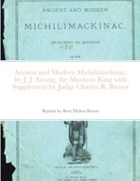 Ancient and Modern Michilimackinac, by J. J. Strange, the Mormon King with Supplement by Judge Charles R. Brown B09KMXV8PS Book Cover