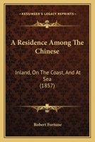 A Residence Among The Chinese: Inland, On The Coast, And At Sea 1164546112 Book Cover