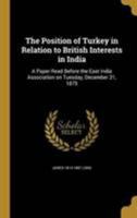 The Position of Turkey in Relation to British Interests in India: A Paper Read Before the East India Association on Tuesday, December 21, 1875 137168474X Book Cover