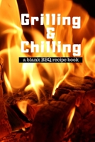 Grilling and Chilling: Guided 100 page Blank BBQ Recipe Cookbook Journal to fill with Secret Barbecue Recipes Tips Tricks and notes perfect for and serious Grill master, Men Women Dad Mom Husband Wife 1691065595 Book Cover