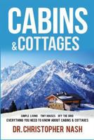 Cabins & Cottages: Simple Living, Tiny Houses, Off The Grid, Everything You Need To Know About Cabins & Cottages 1537195247 Book Cover