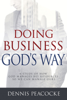 Doing Business God's Way: A Study of How God Manages His Resources So We Can Manage Ours 1629118559 Book Cover