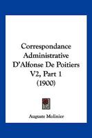 Correspondance Administrative D'Alfonse De Poitiers V2, Part 1 (1900) 1168162815 Book Cover