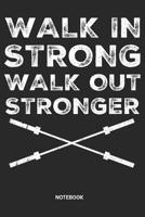 Walk in Strong Walk out Stronger Notebook: Dotted Lined Barbell Fitness Notebook (6x9 inches) ideal as a Training Workout Gym Journal. Perfect as a Success Fitness Tracking Book for all Exercise and G 1097979202 Book Cover