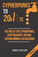 Cypherpunks To 20k/Btc: The Rise Of The Cypherpunks, Cryptography, Bitcoin, Bitcoin Mining & Blockchain - 3 Books In 1 B08NRZGB88 Book Cover