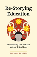 Reimagining and Restorying Education: How to Decolonize the Classroom 1774584964 Book Cover