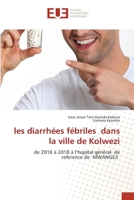 les diarrhées fébriles dans la ville de Kolwezi: de 2016 à 2018 à l’hopital général de reference de MWANGEJI 6202541237 Book Cover