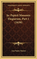 Jo. Papirii Massonis Elogiarum, Part 1 (1638) 1166625478 Book Cover