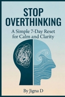 Stop Overthinking: A Simple 7-Day Reset for Calm and Clarity B0GXL5NN52 Book Cover