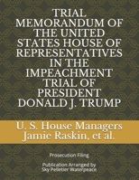 TRIAL MEMORANDUM OF THE UNITED STATES HOUSE OF REPRESENTATIVES IN THE IMPEACHMENT TRIAL OF PRESIDENT DONALD J. TRUMP B08VXCGVLM Book Cover