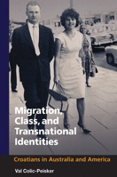 Migration, Class and Transnational Identities: Croatians in Australia and America 0252033604 Book Cover