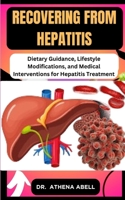 Recovering from Hepatitis: Dietary Guidance, Lifestyle Modifications, and Medical Interventions for Hepatitis Treatment B0CR7TVMBC Book Cover