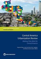 Central America Urbanization Review: Making Cities Work for Central America (Directions in Development;Directions in Development - Countries and Regions) 1464809852 Book Cover