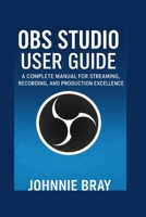 OBS studio user guide: A Complete Manual for Streaming, Recording, and Production Excellence B0FRG2CXTT Book Cover