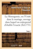 La Monogamie, ou l'Unité dans le mariage, ouvrage dans lequel on entreprend d'établir l'exacte Tome1 2013024959 Book Cover