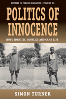 Politics of Innocence: Hutu Identity, Conflict and Camp Life 0857456091 Book Cover