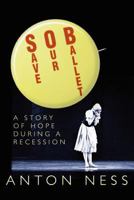 Save Our Ballet: A Story of Hope During a Recession 1478156112 Book Cover