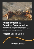 Rust Funtional & Reactive Programming: An In-Depth Guide to Scalable Functional-Reactive Architectures with Zero-Cost Abstractions, Pattern-Matched Streams, Algebraic Data Types and Tokio B0FQ3LDT6B Book Cover