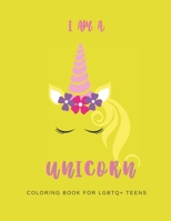 I AM A UNICORN: Unicorn Coloring Book for LGBTQ+ Teens: A Fun Coloring Book for LGBTQ Teens | Size 8.5x11 | Games Workbook for Adults with Anxeity & Depression 1695211634 Book Cover