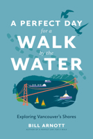 A Perfect Day for a Walk by the Water: Exploring Vancouver's Shores B0F8ZWLDN4 Book Cover