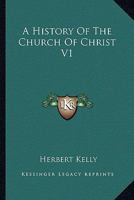 A History Of The Church Of Christ V1 116328517X Book Cover