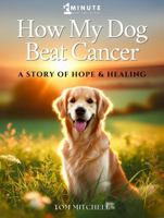 How My Dog Beat Cancer: A Story of Hope & Healing 173316457X Book Cover