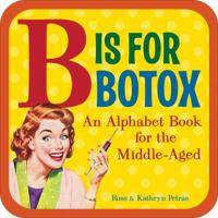 B Is for Botox: An Alphabet Book for the Middle-Aged 0740780115 Book Cover