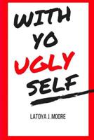 With Yo UGLY Self 172451573X Book Cover