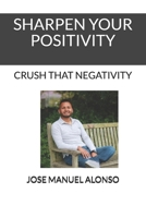 Sharpen Your Positivity Crush That Negativity B084G2BR1G Book Cover