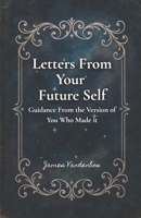Letters From Your Future Self: Guidance From the Version of You Who Made it B0FF3YKGFN Book Cover