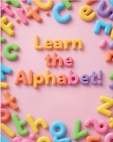 “Learn the Alphabet!”: “Fun Letters and Cute Pictures for Kids” B0GDY4B62G Book Cover